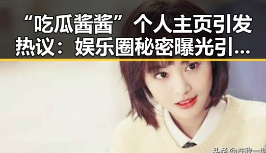 “吃瓜酱酱”个人主页引发热议：娱乐圈秘密曝光引关注