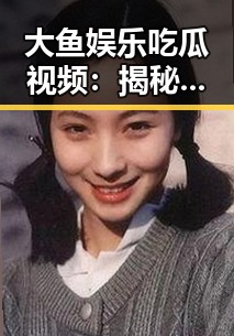 大鱼娱乐吃瓜视频:揭秘娱乐圈背后秘密