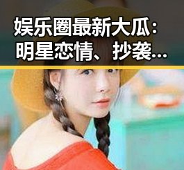 娱乐圈最新大瓜:明星恋情、抄袭争议与跨界表现引发热议🔥