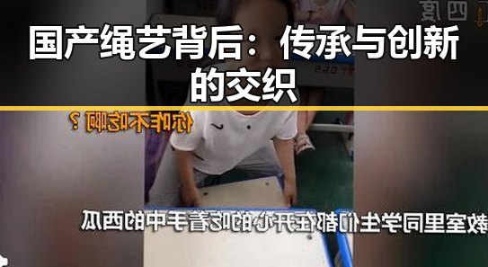 国产绳艺背后：传承与创新的交织