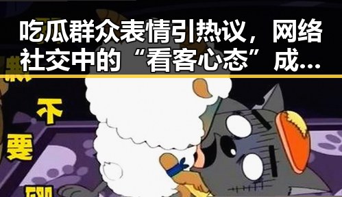 吃瓜群众表情引热议，网络社交中的“看客心态”成焦点