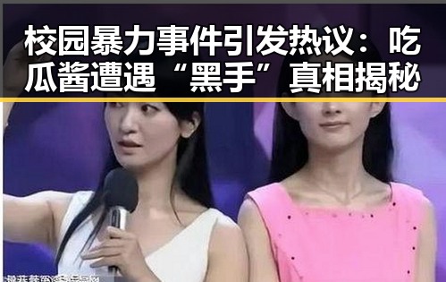 校园暴力事件引发热议：吃瓜酱遭遇“黑手”真相揭秘